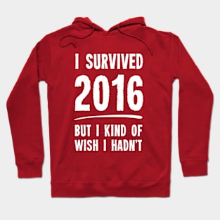 I Survived 2016 But I Kind Of Wish I Hadn't Hoodie